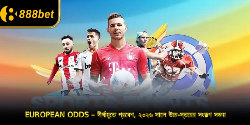 European Odds – দীর্ঘায়ুতে প্রবেশ, ২০২৬ সালে উচ্চ-স্তরের সংকল্প সঞ্চয়